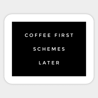 Coffee first schemes later Sticker